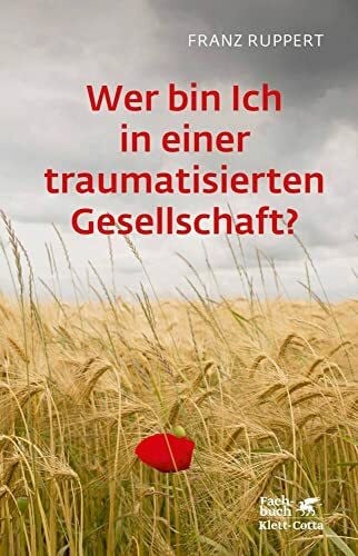 Ruppert, Franz Wer bin ich in einer traumatisierten Gesellschaft?: Wie Täter-Opfer-Dynamiken unser Leben bestimmen und wie wir uns daraus befreien