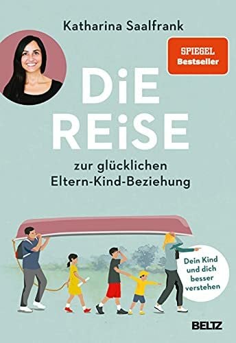 Saalfrank, Katharina Die Reise zur glücklichen Eltern-Kind-Beziehung: Dein Kind und dich besser verstehen