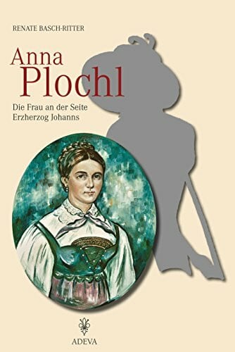 Basch-Ritter, Renate Anna Plochl: Die Frau an der Seite Erzherzog Johanns