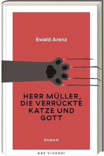 Arenz, Ewald Herr Müller, die verrückte Katze und Gott: Ewald Arenz‘ humorvoller, heiter-sarkastischer Roman um Sinn und Unsinn des Lebens - Erfolgsausgabe