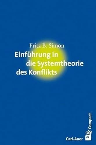 Simon, Fritz B. Einführung in die Systemtheorie des Konflikts (Carl-Auer Compact)
