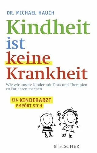 Hauch, Regine Kindheit ist keine Krankheit: Wie wir unsere Kinder mit Tests und Therapien zu Patienten machen (Fischer Paperback)