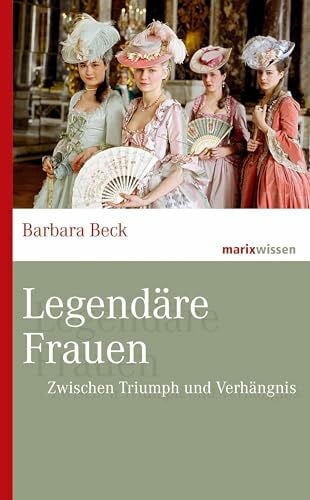 Beck, Barbara Legendäre Frauen: Zwischen Triumph und Verhängnis (marixwissen)