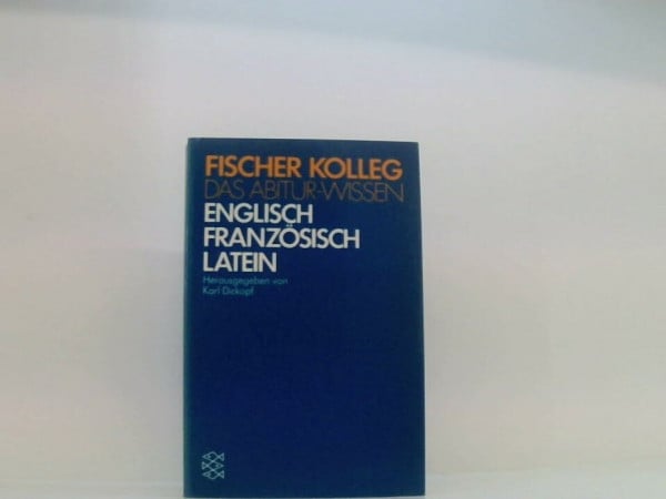 Karl Dickopf Fischer-Kolleg. Das Abitur-Wissen: Das Abitur-Wissen. Englisch, Französisch, Latein (Fischer Kolleg)