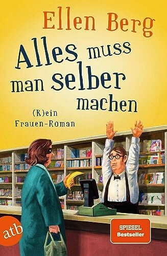 Berg, Ellen Alles muss man selber machen: (K)ein Frauen-Roman