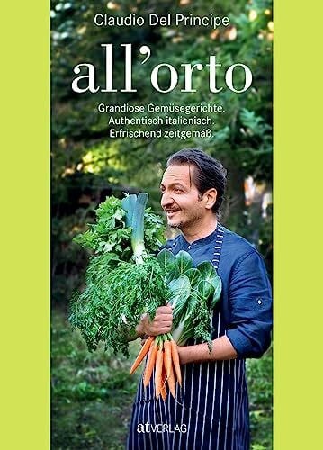 Del Principe, Claudio all‘orto: Grandiose Gemüsegerichte. Authentisch italienisch. Erfrischend zeitgemäss. Das ist Slow Food Genuss all‘italiana