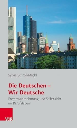 Schroll-Machl, Sylvia Die Deutschen - Wir Deutsche. Fremdwahrnehmung und Selbstsicht im Berufsleben