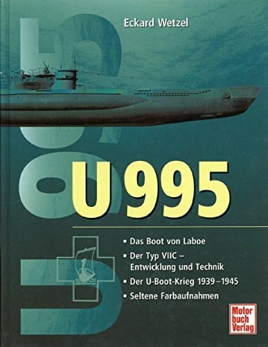 Wetzel, Eckard U 995: Das U-Boot von Laboe/Der Typ VIIC - Entwicklung und Technik/Der U-Boot-Krieg 1939-1945/Seltene Farbaufnahmen