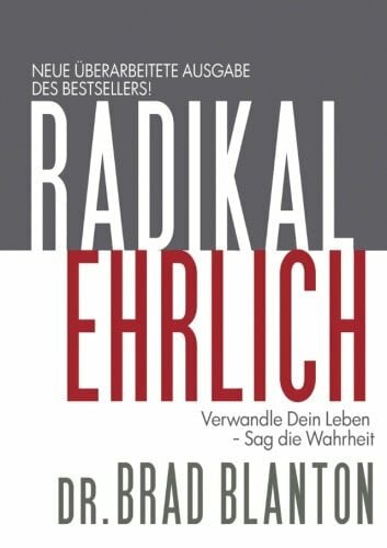 Blanton, Dr Brad Radikal Ehrlich: Verwandle Dein Leben - Sag die Wahrheit