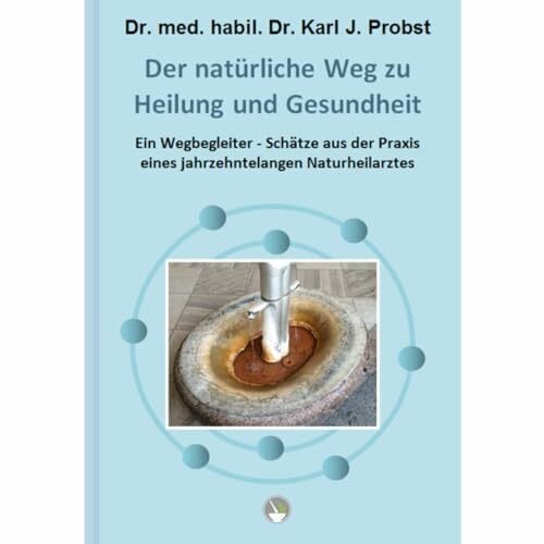 Frfr. Hiller v. Gaertringen, Annette Der natürliche Weg zu Heilung und Gesundheit: Ein Wegbegleiter - Schätze aus der Praxis eines jahrzehntelangen Naturheilarztes