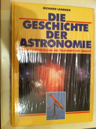 Learner, Richard. Die Geschichte der Astronomie und die Entwicklung des Teleskops seit Galilei