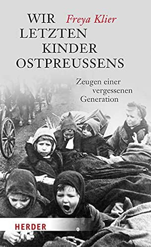 Klier, Freya Wir letzten Kinder Ostpreußens: Zeugen einer vergessenen Generation (HERDER spektrum)