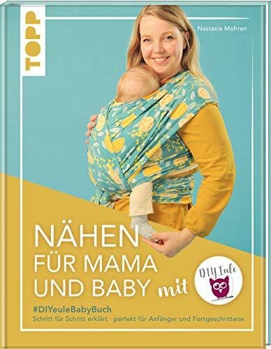 Mohren, Nastasia Nähen für Mama und Baby mit DIY Eule: #DIYeuleBabyBuch, Schritt für Schritt erklärt, perfekt für Anfänger und Fortgeschrittene