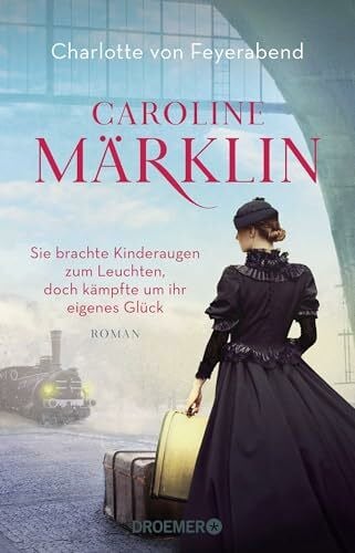 von Feyerabend, Charlotte Caroline Märklin - Sie brachte Kinderaugen zum Leuchten, doch kämpfte um ihr eigenes Glück: Roman