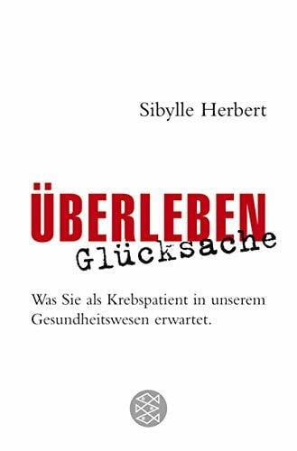 Herbert, Sibylle Überleben Glücksache: Was Sie als Krebspatient in unserem Gesundheitswesen erwartet (Fischer Ratgeber)