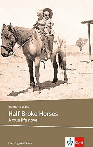 Walls, Jeannette Half Broke Horses: Schulausgabe für das Niveau B2, ab dem 6. Lernjahr. Ungekürzter englischer Originaltext mit Annotationen (Klett English Editions)