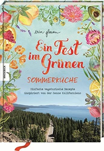 Holle, Barbara Ein Fest im Grünen – Sommerküche: Einfache vegetarische Rezepte inspiriert von der Sonne Kaliforniens. Leichte mediterrane Sommergerichte für laue ... Gartenpartys & entspannte Stunden im Freien
