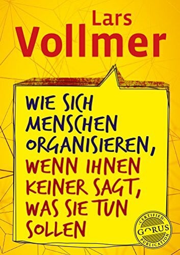 Lars Vollmer Wie sich Menschen organisieren, wenn ihnen keiner sagt, was sie tun sollen