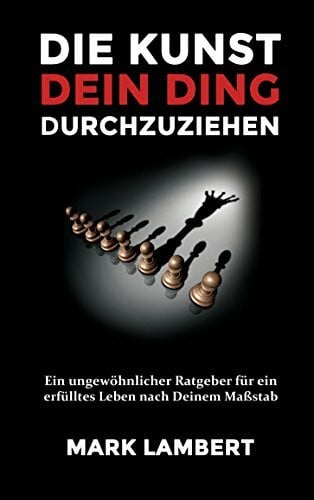 Lambert, Mark Die Kunst Dein Ding durchzuziehen: Ein ungewöhnlicher Ratgeber für ein erfülltes Leben nach Deinem Maßstab