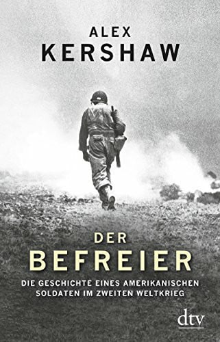 Kershaw, Alex Der Befreier: Die Geschichte eines amerikanischen Soldaten im Zweiten Weltkrieg