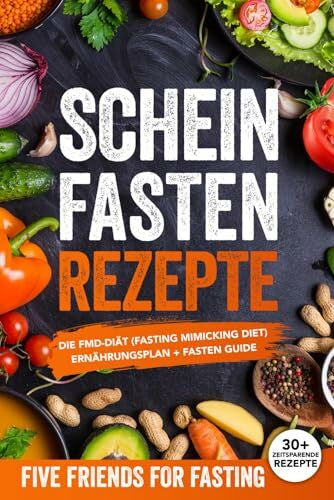 FASTING, FIVE FRIENDS FOR Scheinfasten Rezepte: Die FMD-Diät (Fasting Mimicking Diet): Ernährungsplan + Fasten Guide. Über 30 Rezepte mit genauen Mengenangaben