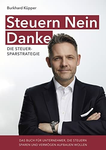 Burkhard Küpper NOVA MD Steuern Nein Danke - Die Steuersparstrategie: Das Buch für Unternehmer, die Steuern sparen und Vermögen aufbauen wollen