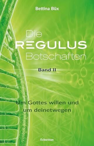Büx, Bettina Die Regulus-Botschaften: Band II: Um Gottes willen und um deinetwegen