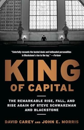 Morris, John E. King of Capital: The Remarkable Rise, Fall, and Rise Again of Steve Schwarzman and Blackstone