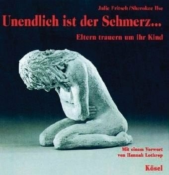 Ilse, Sherokee Unendlich ist der Schmerz ...: Eltern trauern um ihr Kind. Mit einem Vorwort von Hannah Lothrop