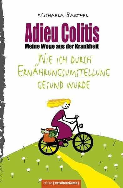 Barthel, Michaela Adieu Colitis – Wirksame Wege aus der Krankheit – Ratgeber zur Selbsthilfe bei Colitis ulcerosa und Morbus Crohn, mit umfangreichen Rezeptteil für ... Kampf gegen unheilbare Krankheiten)