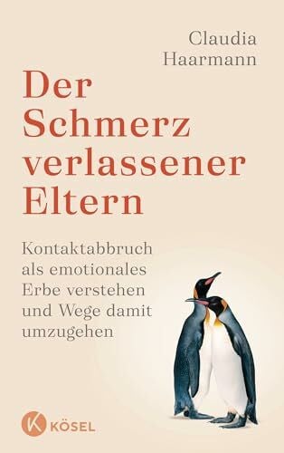 Haarmann, Claudia Der Schmerz verlassener Eltern: Kontaktabbruch als emotionales Erbe verstehen und Wege, damit umzugehen