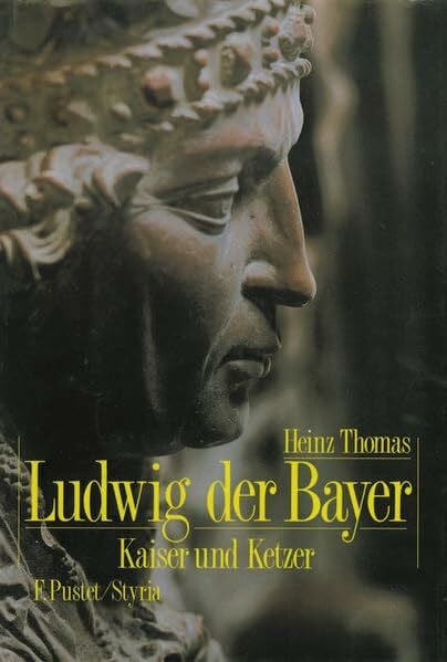 Thomas, Heinz Ludwig der Bayer (1282-1347): Kaiser und Ketzer (Biografien)
