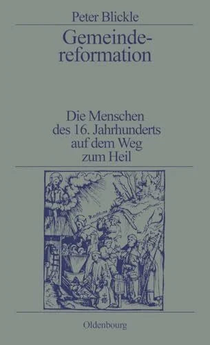 Blickle, Peter Gemeindereformation: Die Menschen des 16. Jahrhunderts auf dem Weg zum Heil
