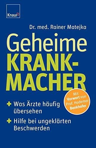Matejka, Dr.med. Rainer Geheime Krankmacher: Was Ärzte häufig übersehen So finden Sie Hilfe bei ungeklärten Beschwerden