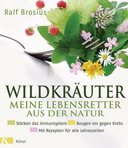 Brosius, Ralf Wildkräuter - meine Lebensretter aus der Natur: Stärken das Immunsystem - Beugen vor gegen Krebs - Mit Rezepten für alle Jahreszeiten