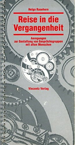 Rasehorn, Helga Reise in die Vergangenheit: Anregungen zur Gestaltung von Gesprächsgruppen mit alten Menschen