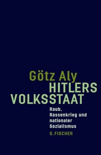 Aly, Götz Hitlers Volksstaat: Raub, Rassenkrieg und nationaler Sozialismus (Die Zeit des Nationalsozialismus – »Schwarze Reihe«)