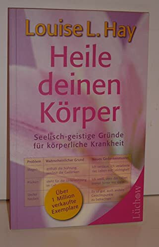 Hay, Louise Heile deinen Körper: Seelisch-geistige Gründe für körperliche Krankheit