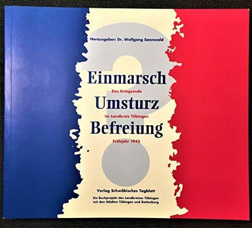Schwäb. Tagblatt Einmarsch - Umsturz - Befreiung. Das Kriegsende im Landkreis Tübingen - Frühjahr 1945