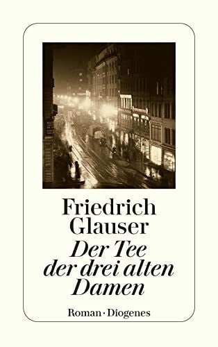 Glauser, Friedrich Der Tee der drei alten Damen: Roman (detebe)