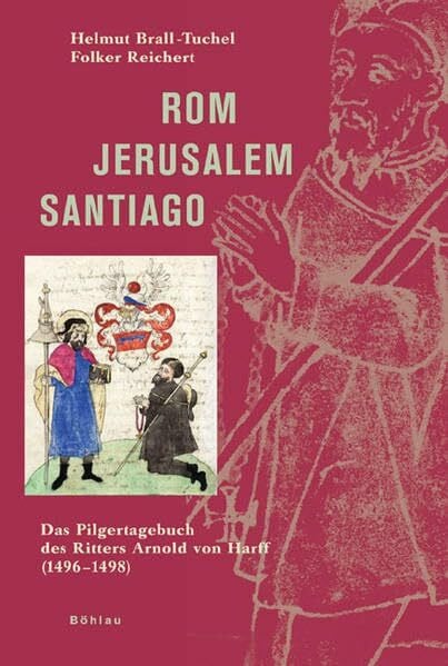 Reichert, Prof. Dr. Folker Rom – Jerusalem – Santiago: Das Pilgertagebuch des Ritters Arnold von Harff (1496–1498)