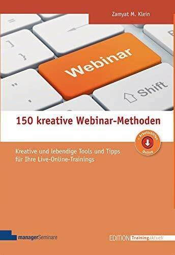 Zamyat M. Klein 150 kreative Webinar-Methoden: Kreative und lebendige Tools und Tipps für Ihre Live-Online-Trainings (Edition Training aktuell)