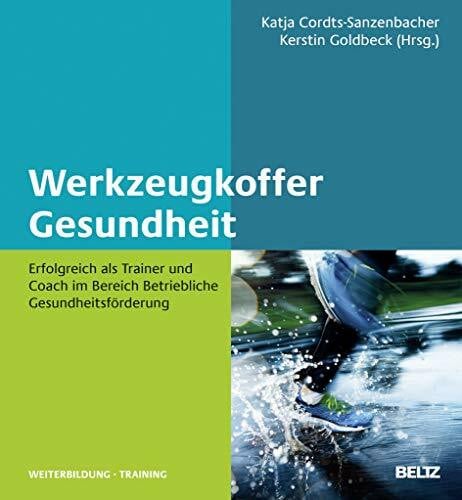 Cordts-Sanzenbacher, Katja Werkzeugkoffer Gesundheit: Erfolgreich als Trainer und Coach im Bereich Betriebliche Gesundheitsförderung (Beltz Weiterbildung)