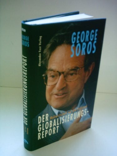 Soros, George Der Globalisierungsreport: Weltwirtschaft auf dem Prüfstand