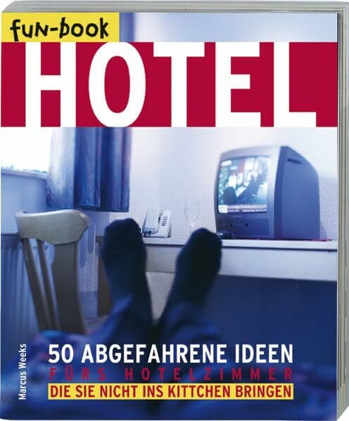 Weeks, Marcus Hotel: 50 abgefahrene Ideen für's Hotelzimmer die Sie nicht ins Kittchen bringen (fun-book)