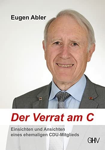 Eugen Abler Der Verrat am C: Einsichten und Ansichten eines ehemaligen CDU-Mitglieds