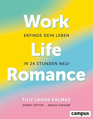 Kursawe, Marius Work-Life-Romance: Erfinde dein Leben in 24 Stunden neu!