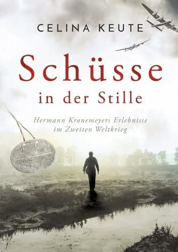 Keute, Celina Schüsse in der Stille: Hermann Kronemeyers Erlebnisse im Zweiten Weltkrieg