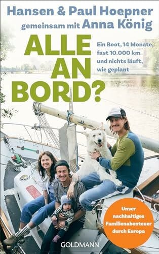 Hoepner, Paul Alle an Bord: Ein Boot, 14 Monate, fast 10.000 Kilometer, und nichts läuft, wie geplant - Unser nachhaltiges Familienabenteuer durch Europa
