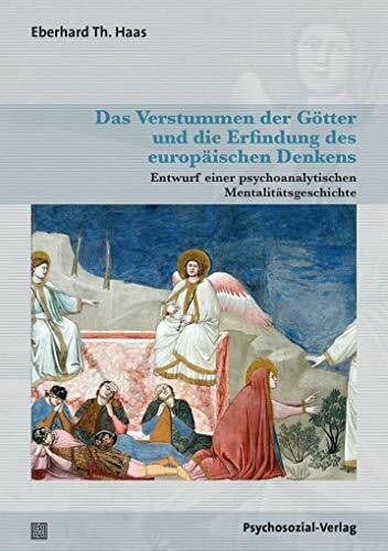 Eberhard Th. Haas Das Verstummen der Götter und die Erfindung des europäischen Denkens: Entwurf einer psychoanalytischen Mentalitätsgeschichte (Bibliothek der Psychoanalyse)